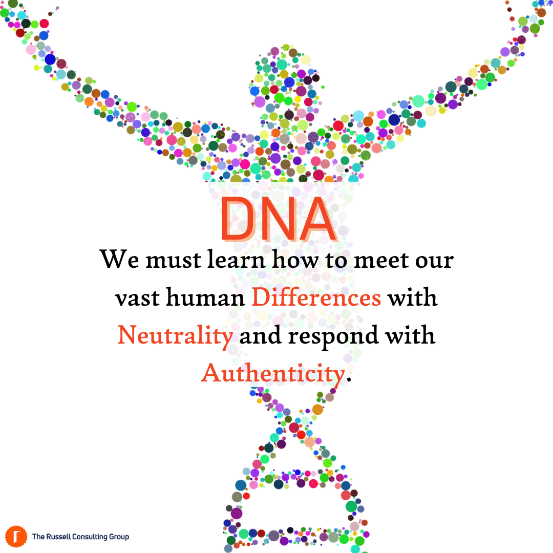 We must learn how to meet our vast human Differences with Neutrality and respond with Authenticity.